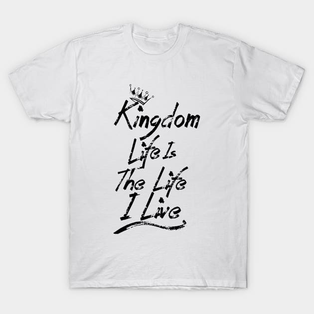 Kingdom Series: Kingdom life is the life I live (dark print) T-Shirt by Jarecrow 